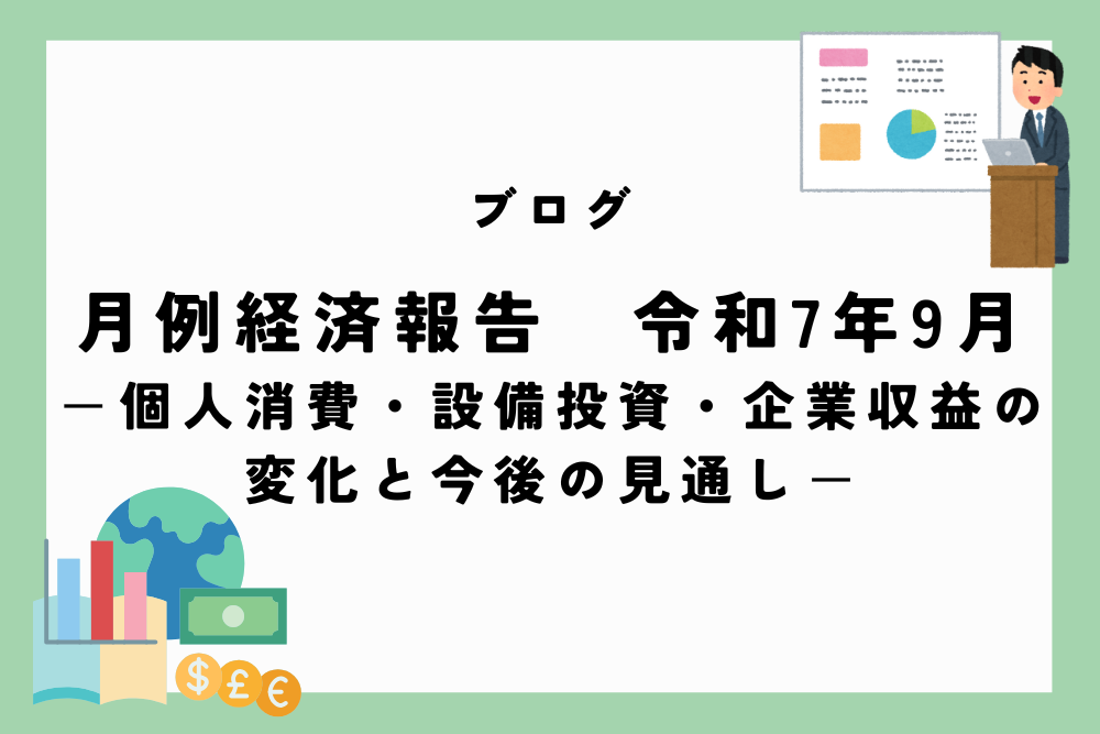 月例経済報告　令和7年9月　ー個人消費・設備投資・企業収益の変化と今後の見通しー
